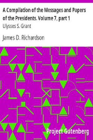 [Gutenberg 13012] • A Compilation of the Messages and Papers of the Presidents / Volume 7, part 1: Ulysses S. Grant